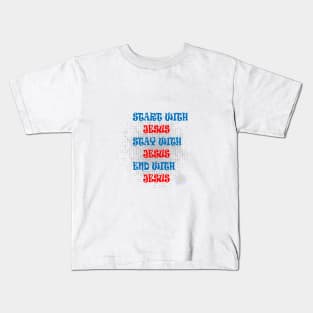 START WITH JESUS STAY WITH JESUS END WITH JESUS Kids T-Shirt